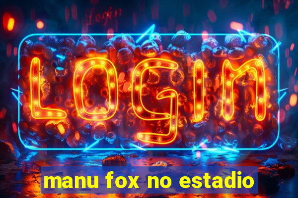 manu fox no estadio